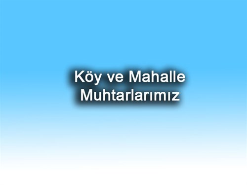 Köy ve Mahalle Muhtarlarımız